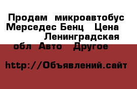 Продам  микроавтобус Мерседес Бенц › Цена ­ 50 000 - Ленинградская обл. Авто » Другое   
